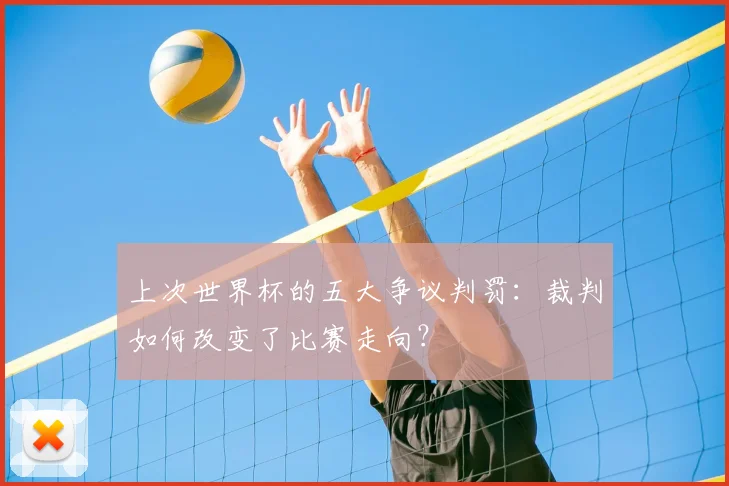 上次世界杯的五大争议判罚:裁判如何改变了比赛走向?