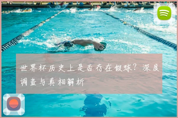 世界杯历史上是否存在假球?深度调查与真相解析
